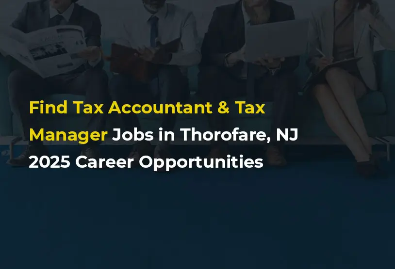 Find Tax Accountant & Tax Manager Jobs in Thorofare, NJ 2025 Career Opportunities