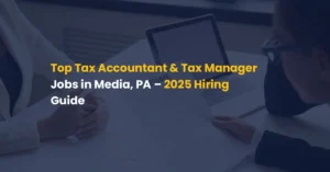 Top Tax Accountant & Tax Manager Jobs in Media, PA 2025 Hiring Guide