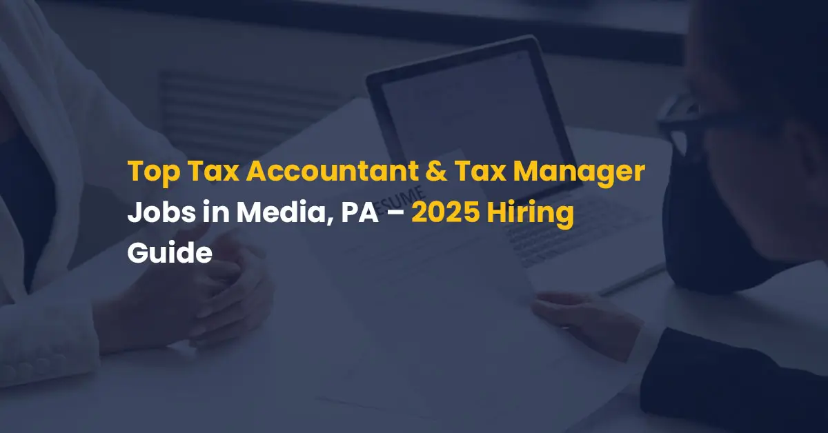 Top Tax Accountant & Tax Manager Jobs in Media, PA 2025 Hiring Guide